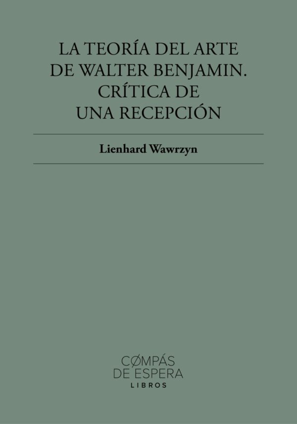 La teoría del arte de Walter Benjamin. Crítica de una recepción